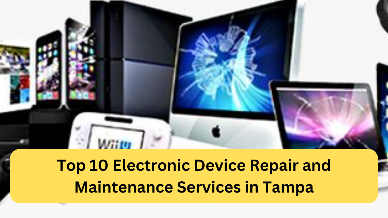 Top 10 On-demand Electronic Device Repair and Maintenance Services in Tampa