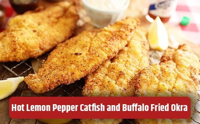 Hot Lemon Pepper Catfish and Buffalo Fried Okra
