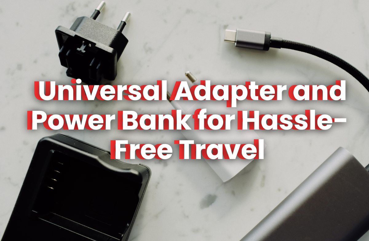 Guide to Choosing a Universal Adapter and Power Bank for Hassle-Free Travel