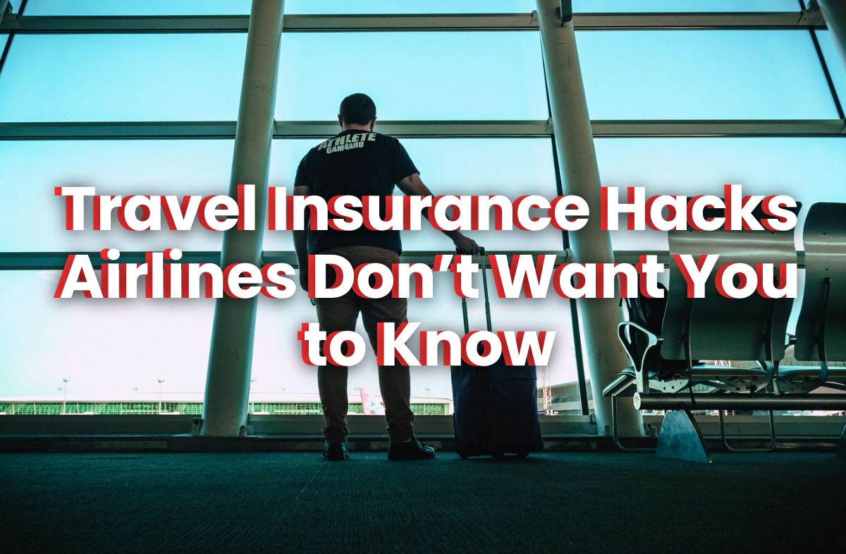Travel Insurance Hacks Airlines Don’t Want You to Know